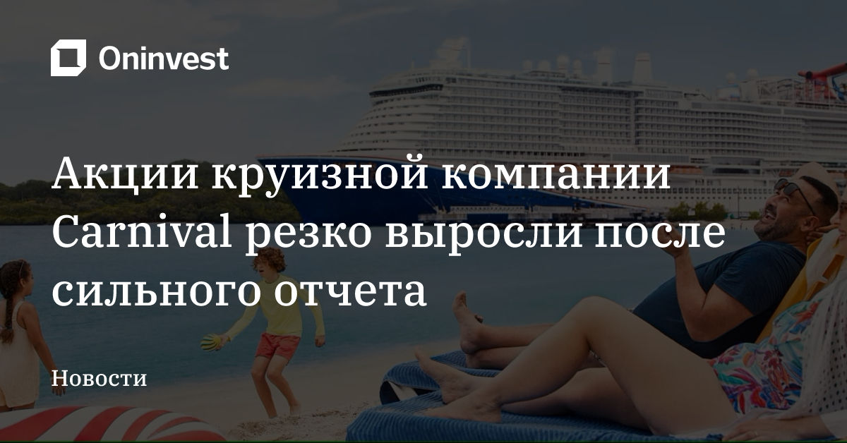 Акции круизной компании Carnival резко выросли после сильного отчета – Oninvest