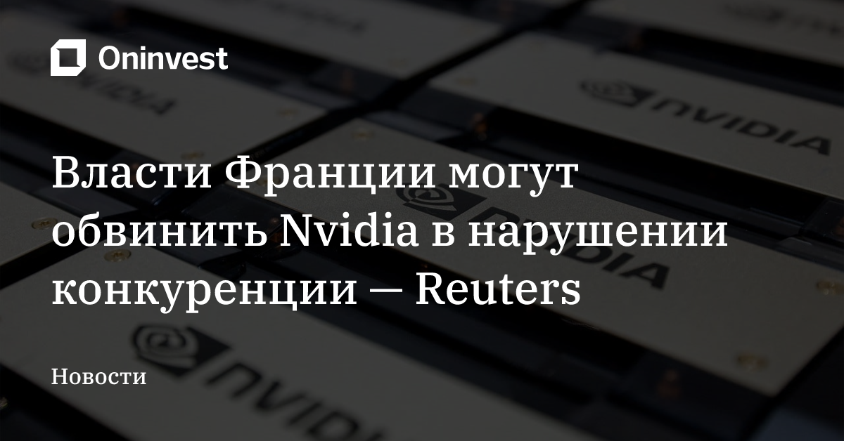 Власти Франции могут обвинить Nvidia в нарушении конкуренции — Reuters – Oninvest