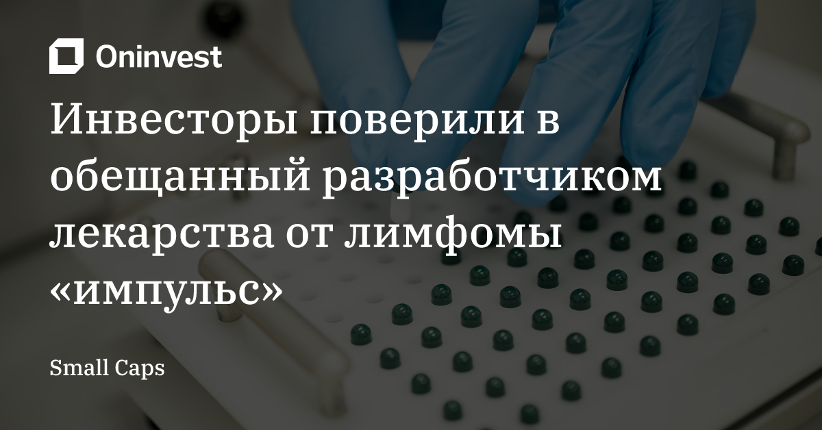 Инвесторы поверили в обещанный разработчиком лекарства от лимфомы «импульс» – Oninvest