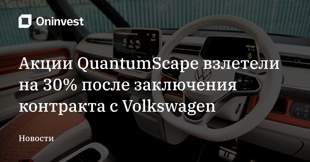 Акции QuantumScape взлетели на 30% после заключения контракта с Volkswagen – Oninvest