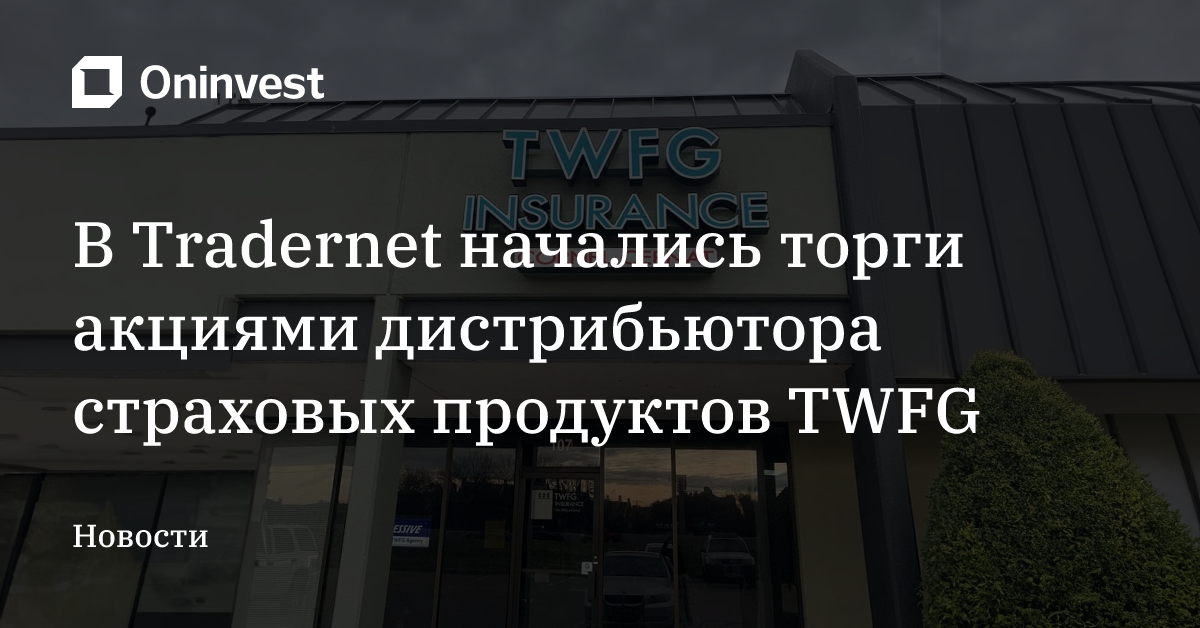 В Tradernet начались торги акциями дистрибьютора страховых продуктов TWFG – Oninvest