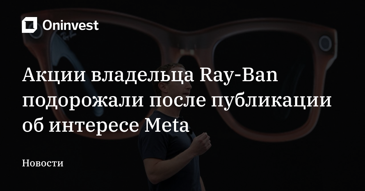 Акции владельца Ray-Ban подорожали после публикации об интересе Meta – Oninvest