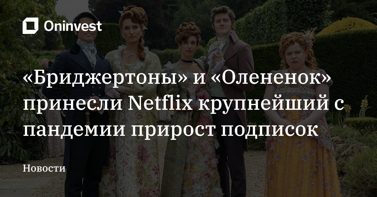 «Бриджертоны» и «Олененок» принесли Netflix крупнейший с пандемии прирост подписок – Oninvest