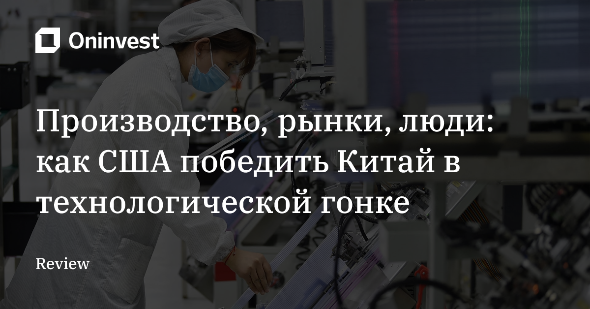 Производство, рынки, люди: как США победить Китай в технологической гонке – Oninvest