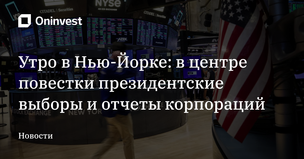 Утро в Нью-Йорке: в центре повестки президентские выборы и отчеты корпораций – Oninvest