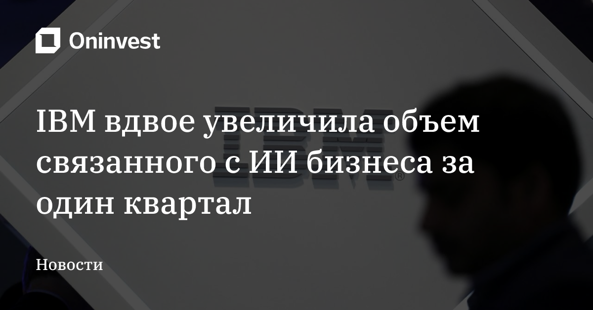 IBM вдвое увеличила объем связанного с ИИ бизнеса за один квартал – Oninvest