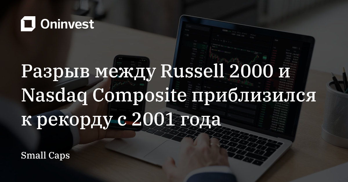 Разрыв между Russell 2000 и Nasdaq Composite приблизился к рекорду с 2001 года – Oninvest