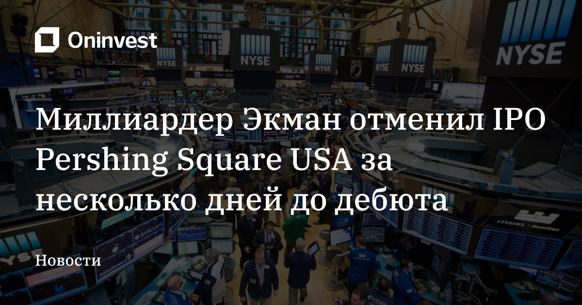 Миллиардер Экман отменил IPO Pershing Square USA за несколько дней до дебюта – Oninvest