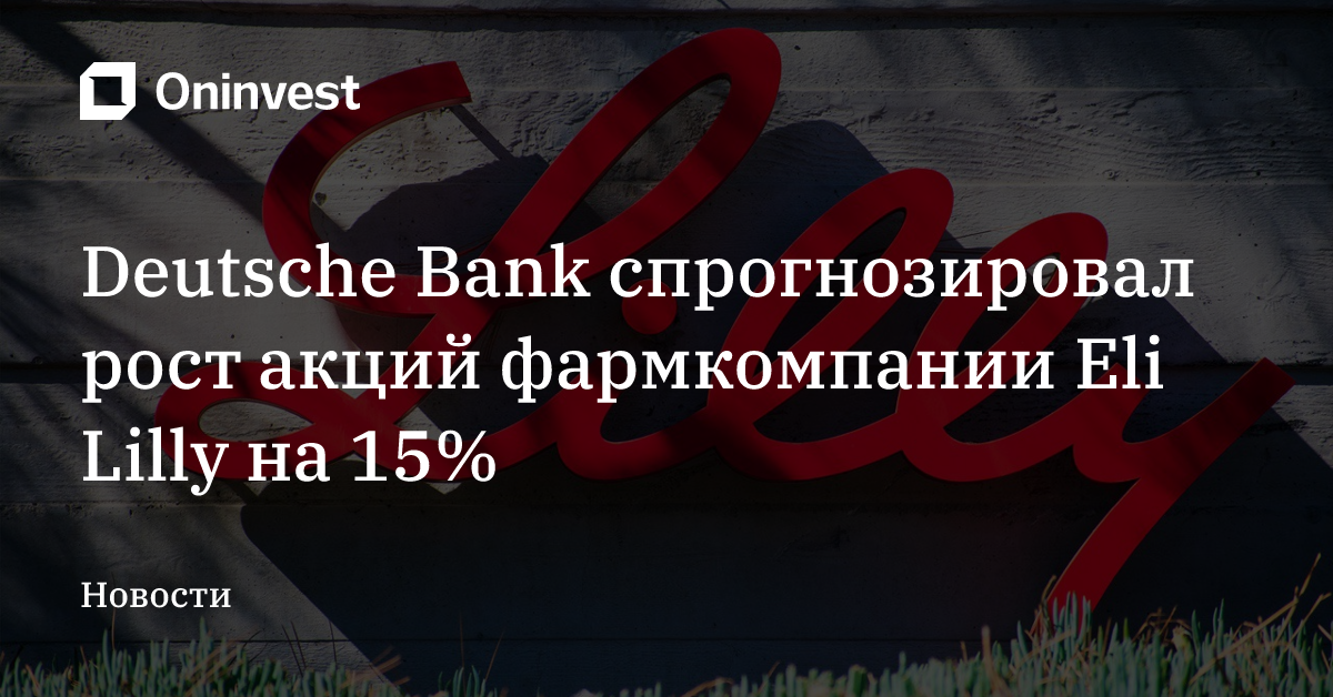 Deutsche Bank спрогнозировал рост акций фармкомпании Eli Lilly на 15% – Oninvest