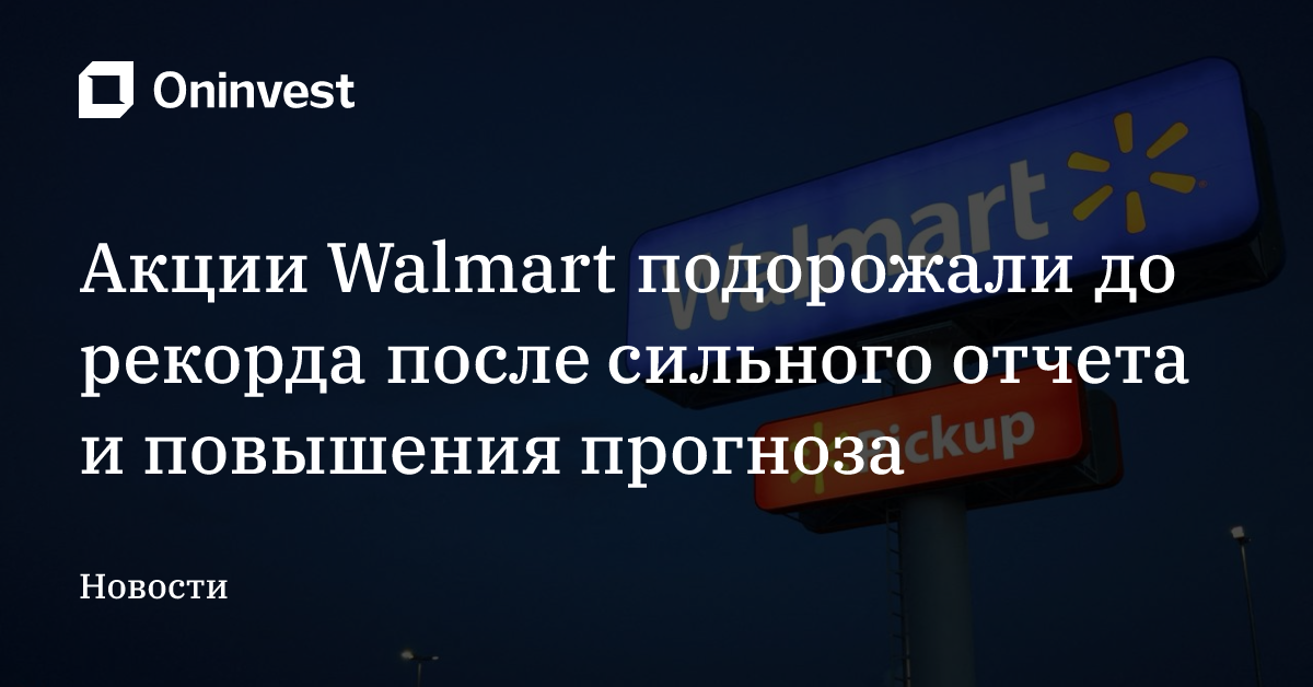 Акции Walmart подорожали до рекорда после сильного отчета и повышения прогноза – Oninvest