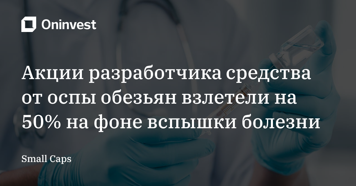 Акции разработчика средства от оспы обезьян взлетели на 50% на фоне вспышки болезни – Oninvest