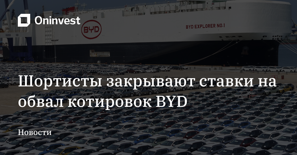 Шортисты закрывают ставки на обвал котировок BYD  – Oninvest
