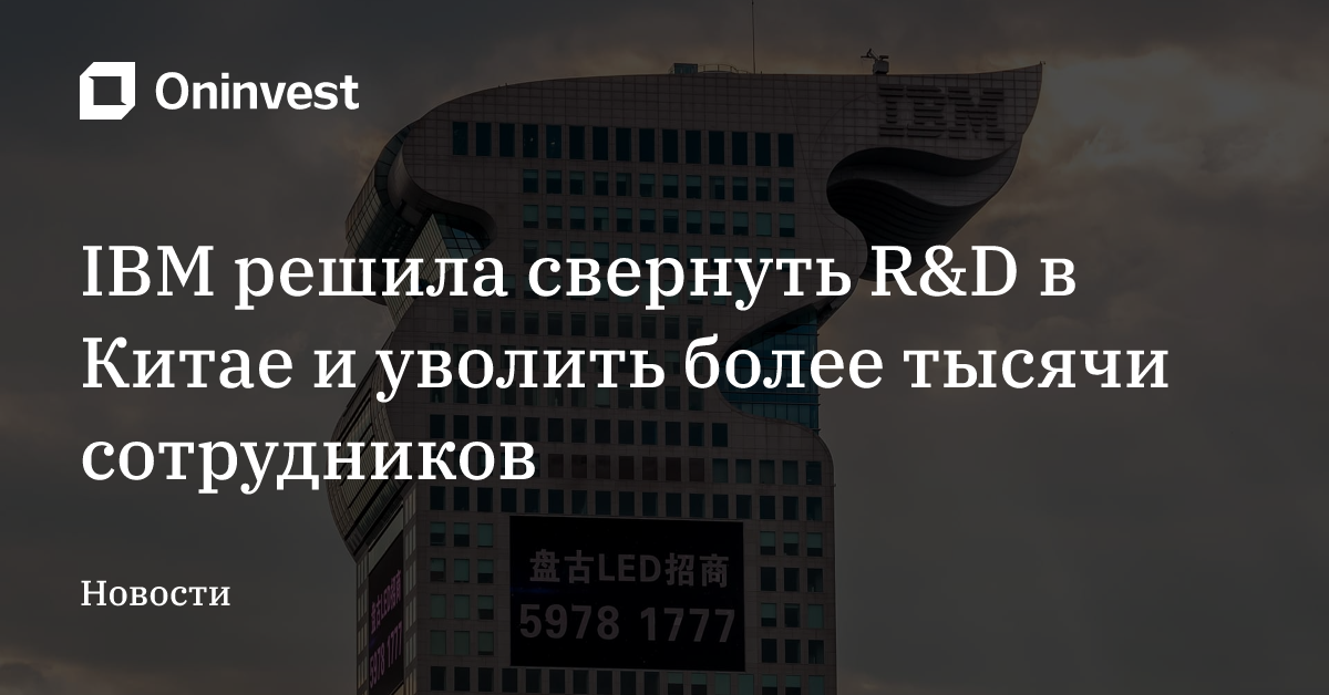 IBM решила свернуть R&D в Китае и уволить более тысячи сотрудников – Oninvest