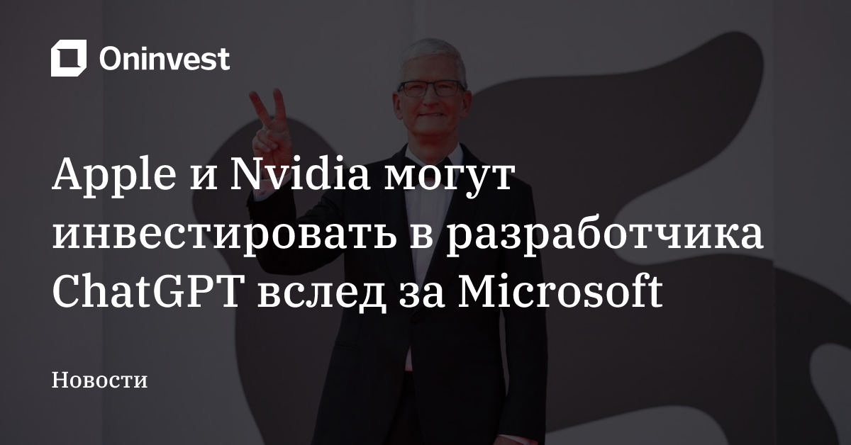 Apple и Nvidia могут инвестировать в разработчика ChatGPT вслед за Microsoft – Oninvest