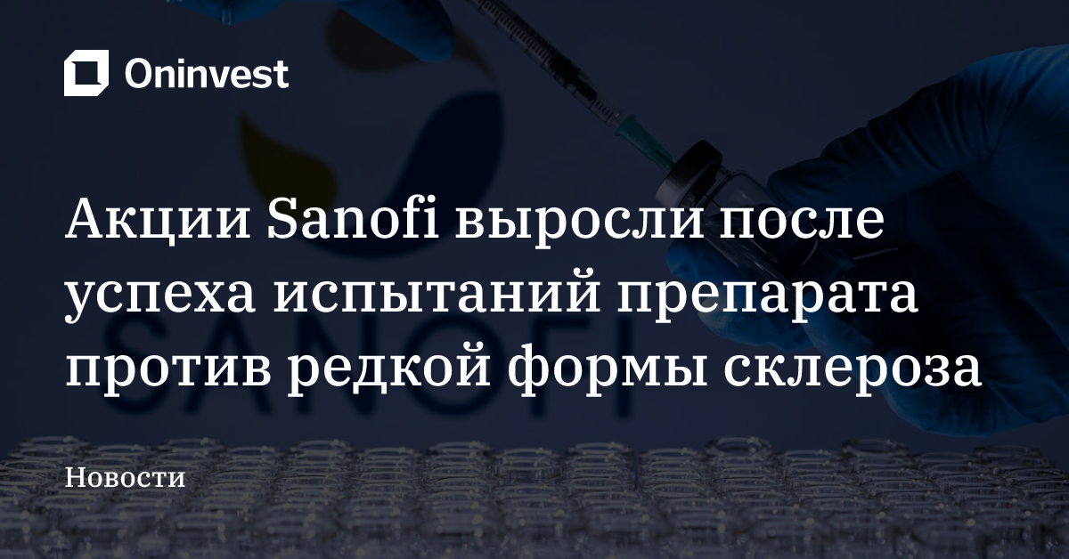 Акции Sanofi выросли после успеха испытаний препарата против редкой формы склероза – Oninvest