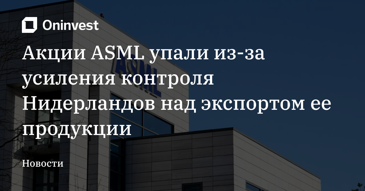 Акции ASML упали из-за усиления контроля Нидерландов над экспортом ее продукции – Oninvest