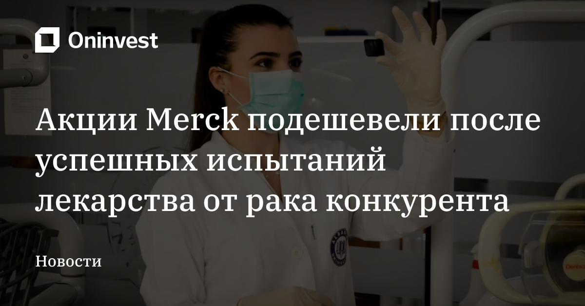Акции Merck подешевели после успешных испытаний лекарства от рака конкурента – Oninvest