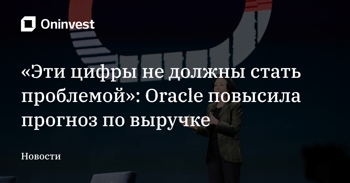 «Эти цифры не должны стать проблемой»: Oracle повысила прогноз по выручке – Oninvest