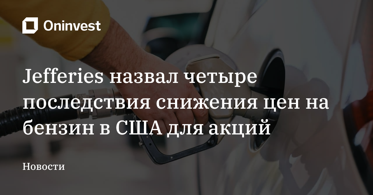 Jefferies назвал четыре последствия снижения цен на бензин в США для акций – Oninvest