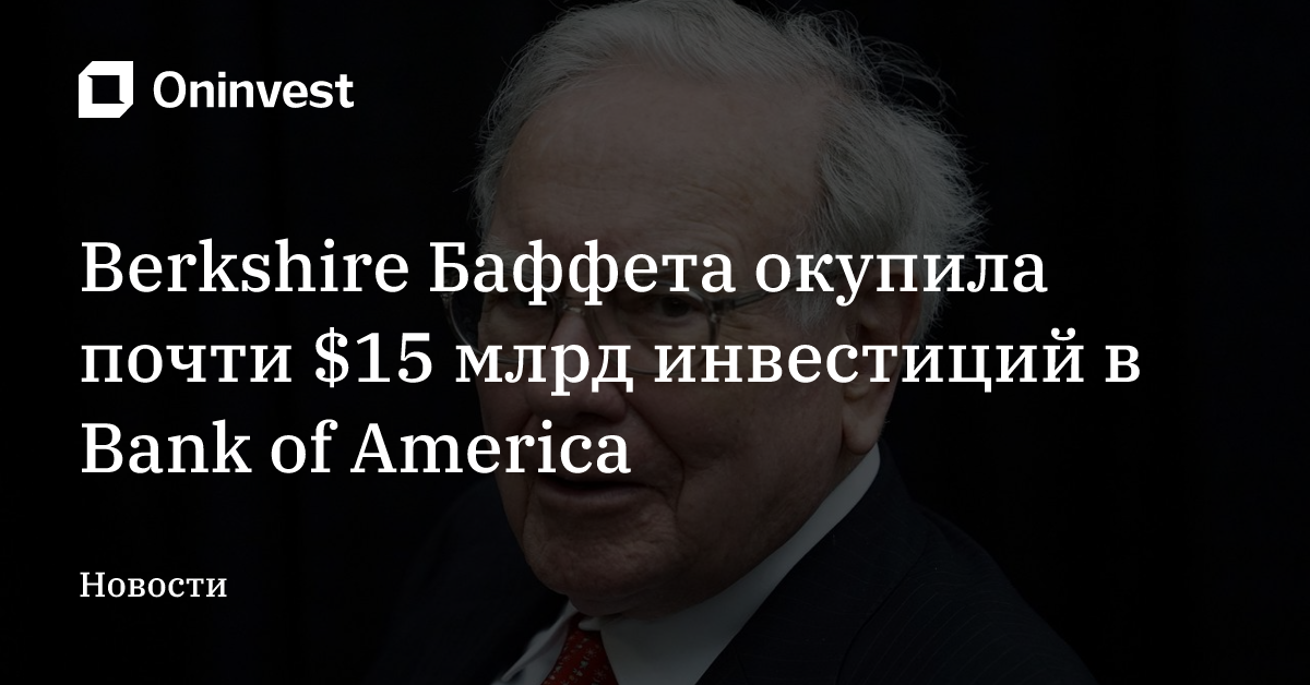 Berkshire Баффета окупила почти $15 млрд инвестиций в Bank of America – Oninvest