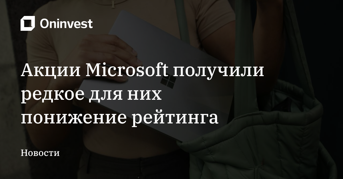Акции Microsoft получили редкое для них понижение рейтинга – Oninvest