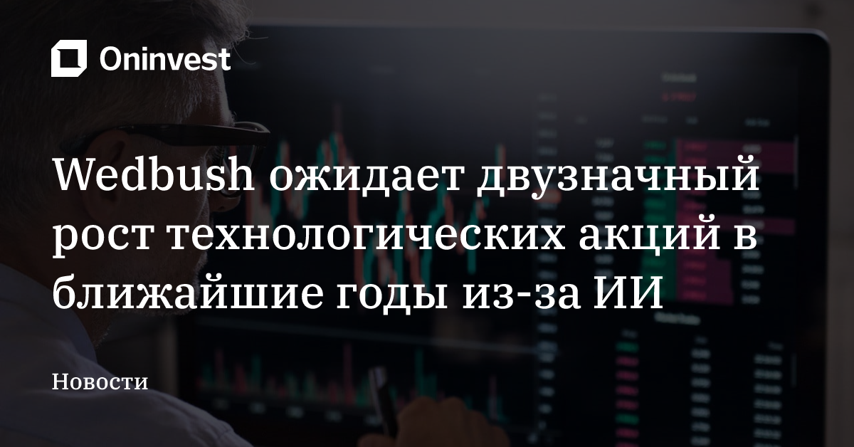 Wedbush ожидает двузначный рост технологических акций в ближайшие годы из-за ИИ – Oninvest
