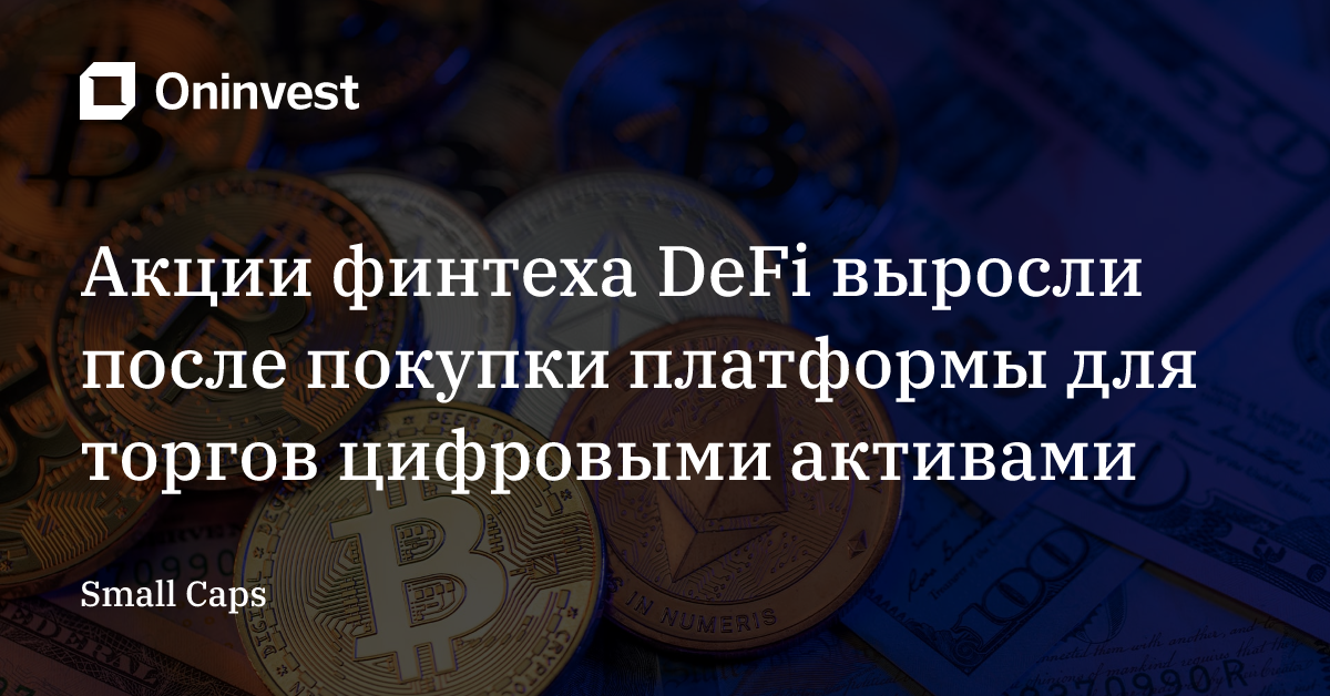 Акции финтеха DeFi выросли после покупки платформы для торгов цифровыми активами – Oninvest