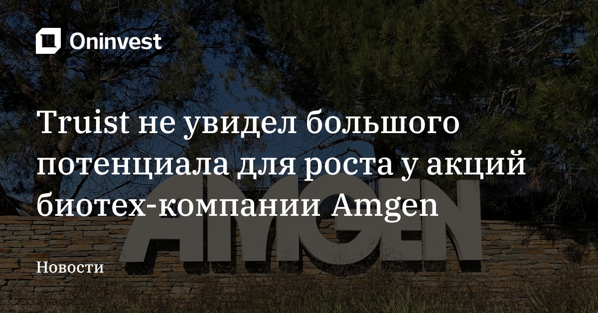 Truist не увидел большого потенциала для роста у акций биотех-компании Amgen – Oninvest