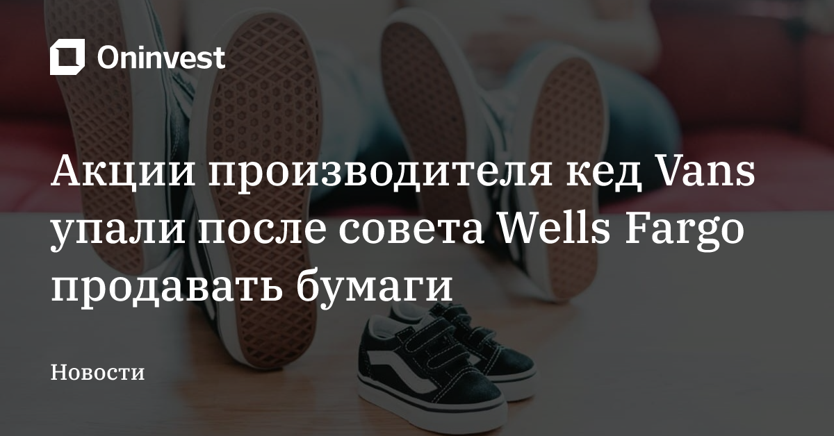 Акции производителя кед Vans упали после совета Wells Fargo продавать бумаги – Oninvest