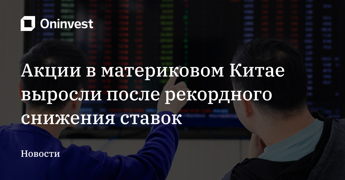 Акции в материковом Китае выросли после рекордного снижения ставок – Oninvest