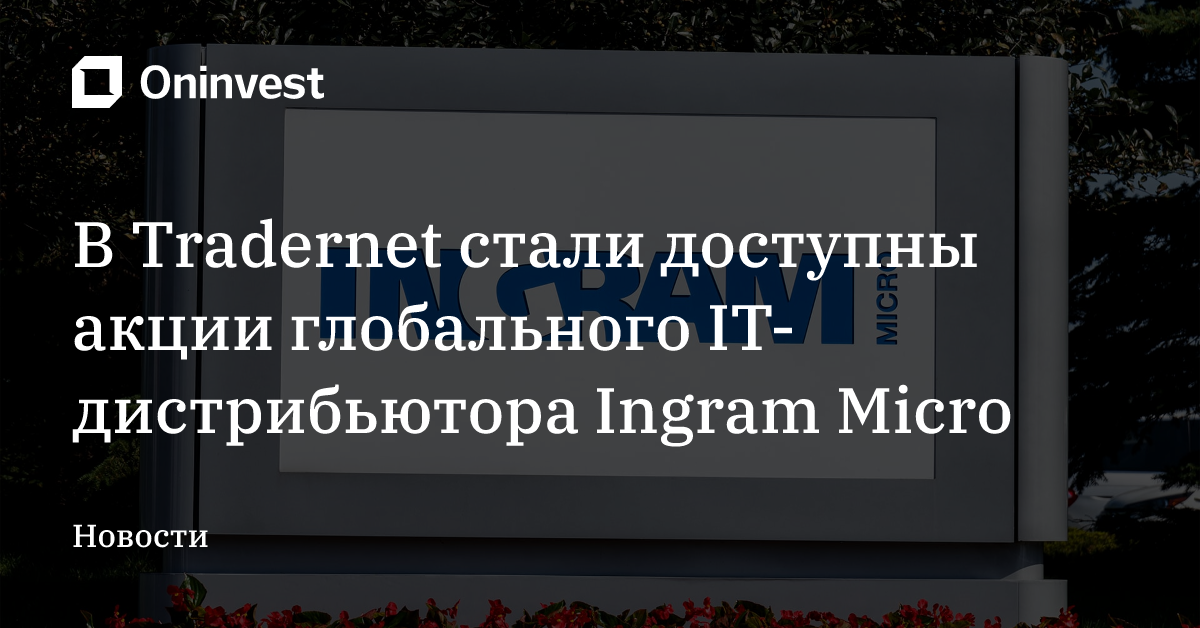 В Tradernet стали доступны акции глобального IT-дистрибьютора Ingram Micro – Oninvest