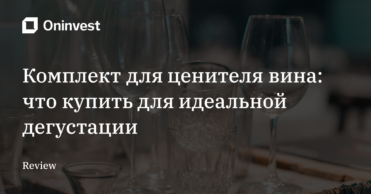 Комплект для ценителя вина: что купить для идеальной дегустации – Oninvest