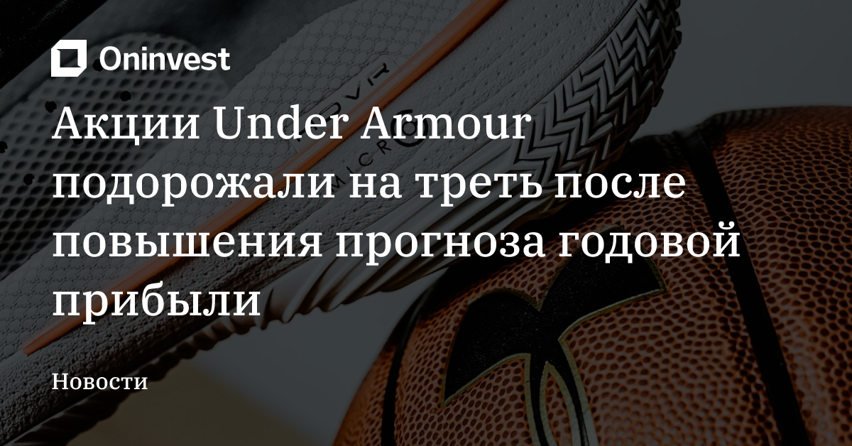 Акции Under Armour подорожали на треть после повышения прогноза годовой прибыли – Oninvest
