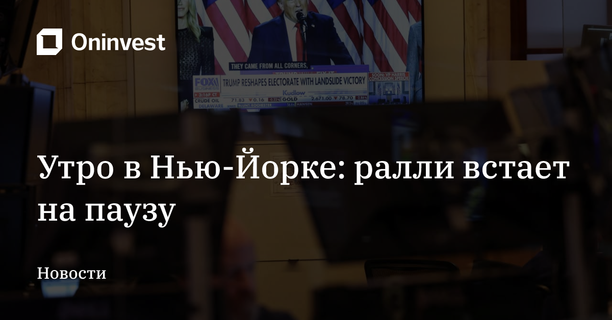 Утро в Нью-Йорке: ралли встает на паузу  – Oninvest