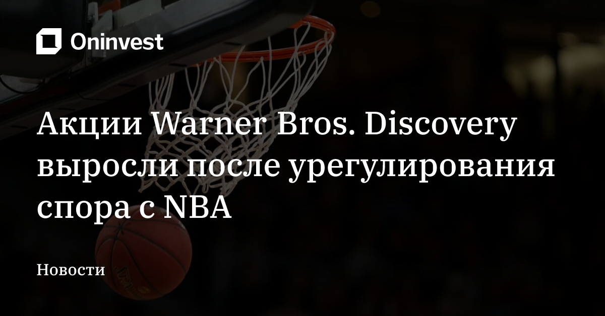 Акции Warner Bros. Discovery выросли после урегулирования спора с NBA – Oninvest