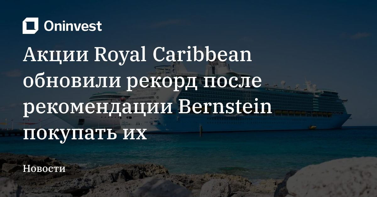 Акции Royal Caribbean обновили рекорд после рекомендации Bernstein покупать их – Oninvest