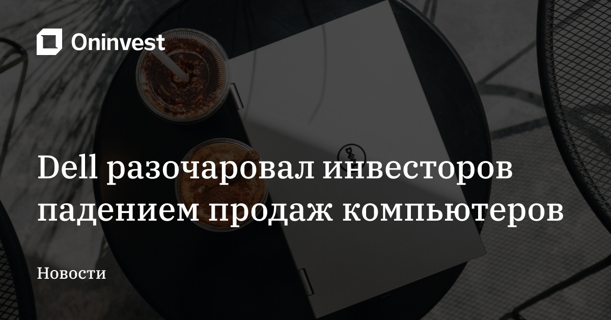 Dell разочаровал инвесторов падением продаж компьютеров – Oninvest