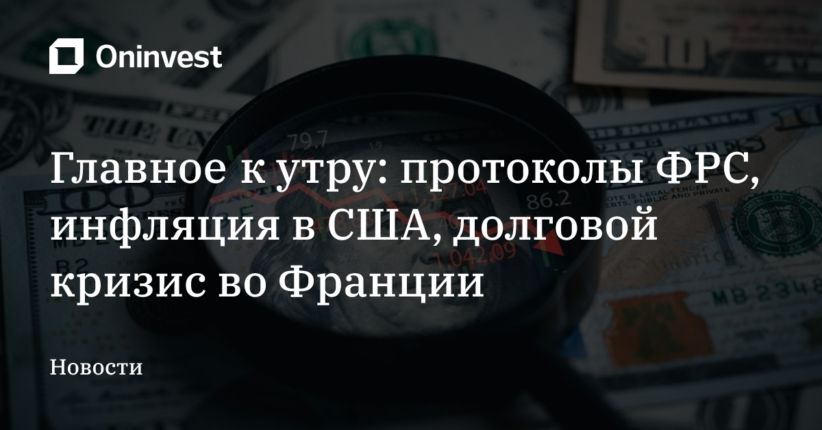 Главное к утру: протоколы ФРС, инфляция в США, долговой кризис во Франции – Oninvest