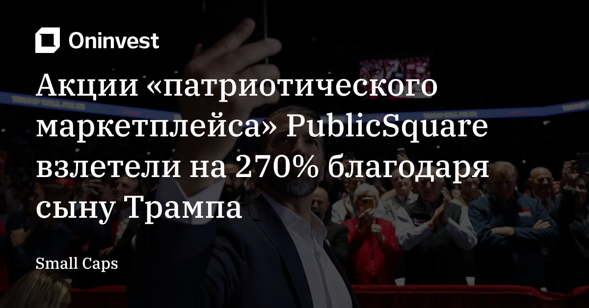 Акции «патриотического маркетплейса» PublicSquare взлетели на 270% благодаря сыну Трампа – Oninvest
