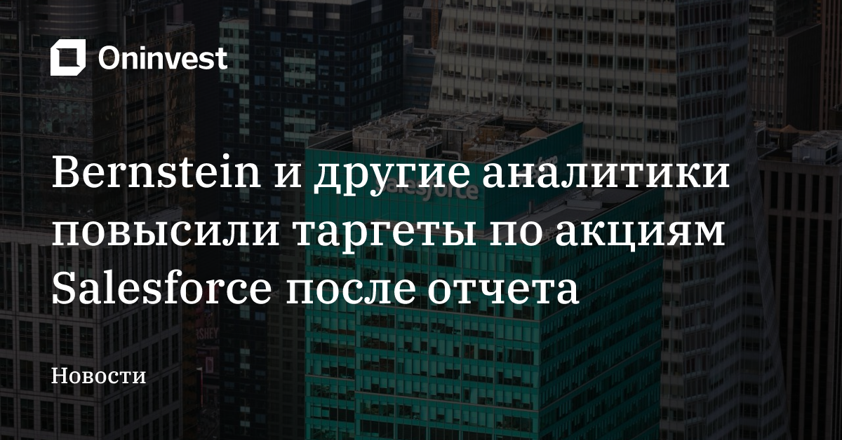 Bernstein и другие аналитики повысили таргеты по акциям Salesforce после отчета – Oninvest
