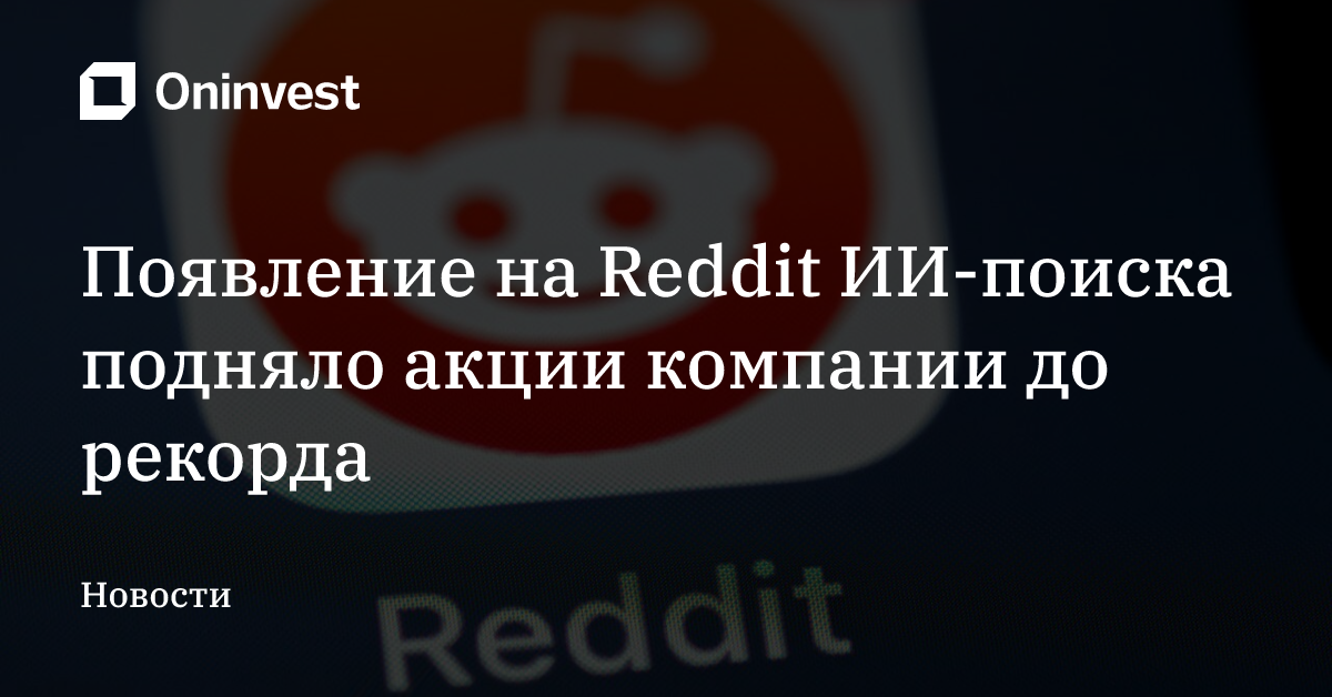 Появление на Reddit ИИ-поиска подняло акции компании до рекорда – Oninvest
