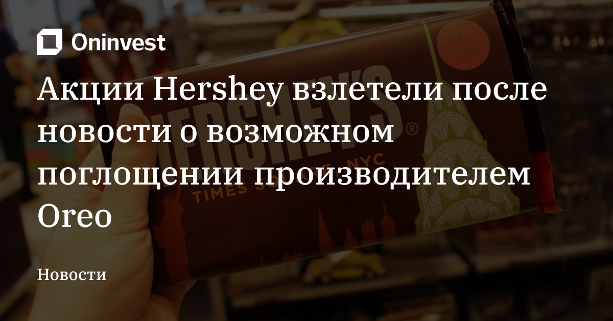 Акции Hershey взлетели после новости о возможном поглощении производителем Oreo – Oninvest