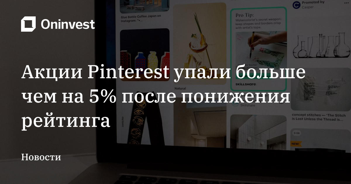 Акции Pinterest упали больше чем на 5% после понижения рейтинга – Oninvest