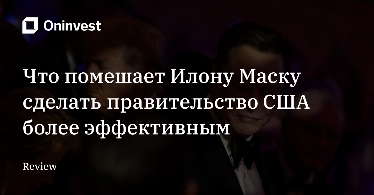 Что помешает Илону Маску сделать правительство США более эффективным – Oninvest