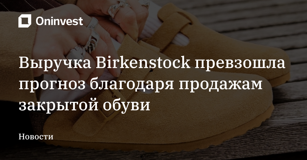 Выручка Birkenstock превзошла прогноз благодаря продажам закрытой обуви – Oninvest