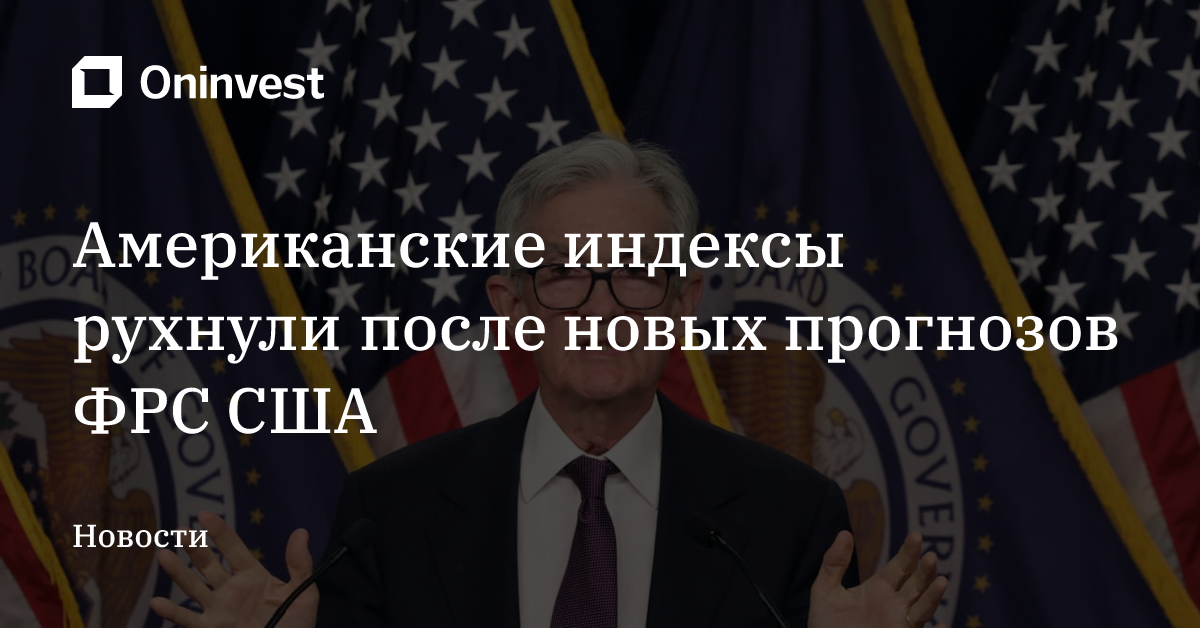 Американские индексы рухнули после новых прогнозов ФРС США – Oninvest