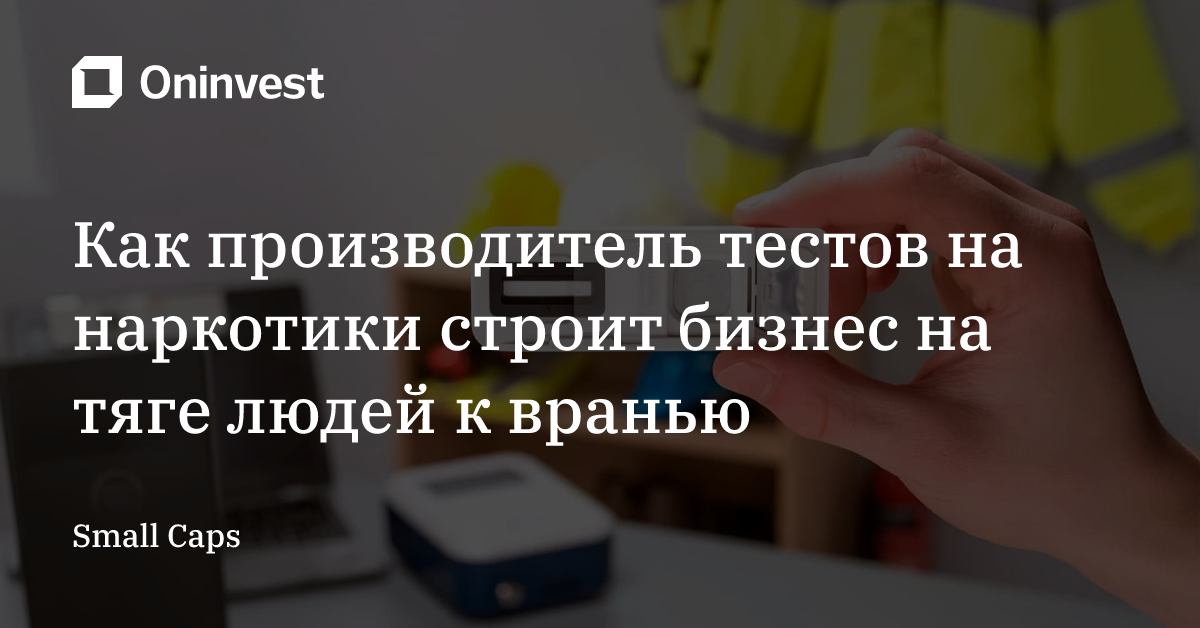 Как производитель тестов на наркотики строит бизнес на тяге людей к вранью  – Oninvest