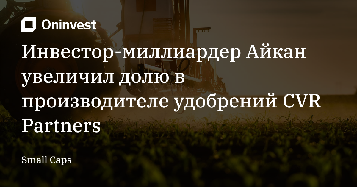Инвестор-миллиардер Айкан увеличил долю в производителе удобрений CVR Partners – Oninvest
