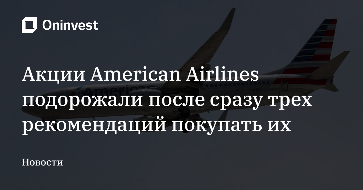 Акции American Airlines подорожали после сразу трех рекомендаций покупать их – Oninvest