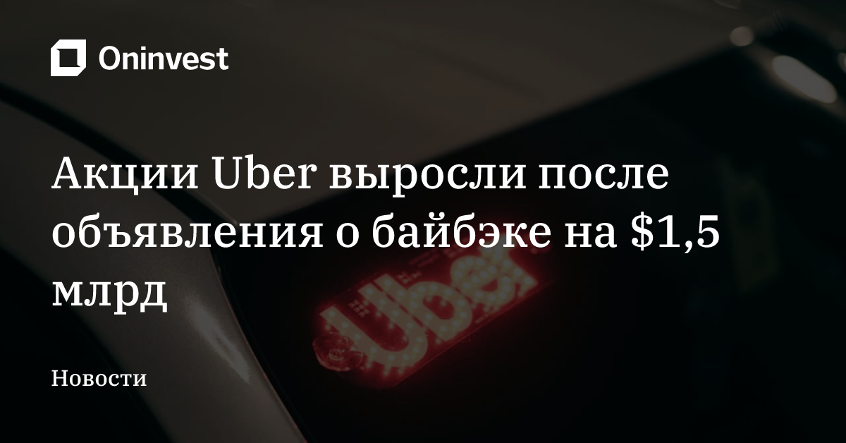 Акции Uber выросли после объявления о байбэке на $1,5 млрд – Oninvest
